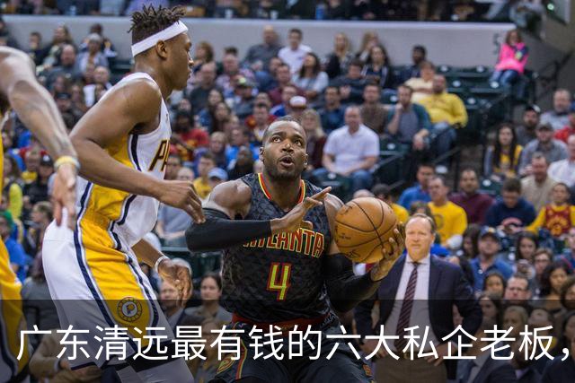 广东清远最有钱的六大私企老板，一个比一个低调，你认识几个？